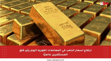 ارتفاع أسعار الذهب في المعاملات الفورية اليوم يثير قلق المستثمرين عالميًا